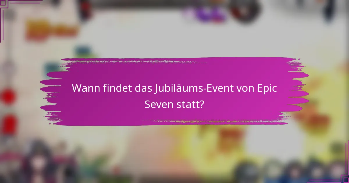 Wann findet das Jubiläums-Event von Epic Seven statt?