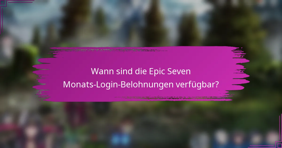 Wann sind die Epic Seven Monats-Login-Belohnungen verfügbar?