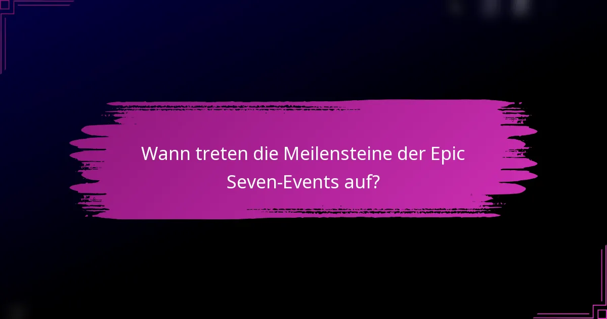 Wann treten die Meilensteine der Epic Seven-Events auf?