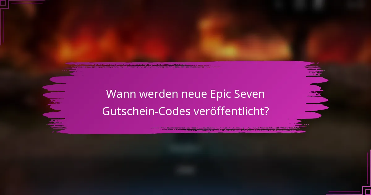 Wann werden neue Epic Seven Gutschein-Codes veröffentlicht?