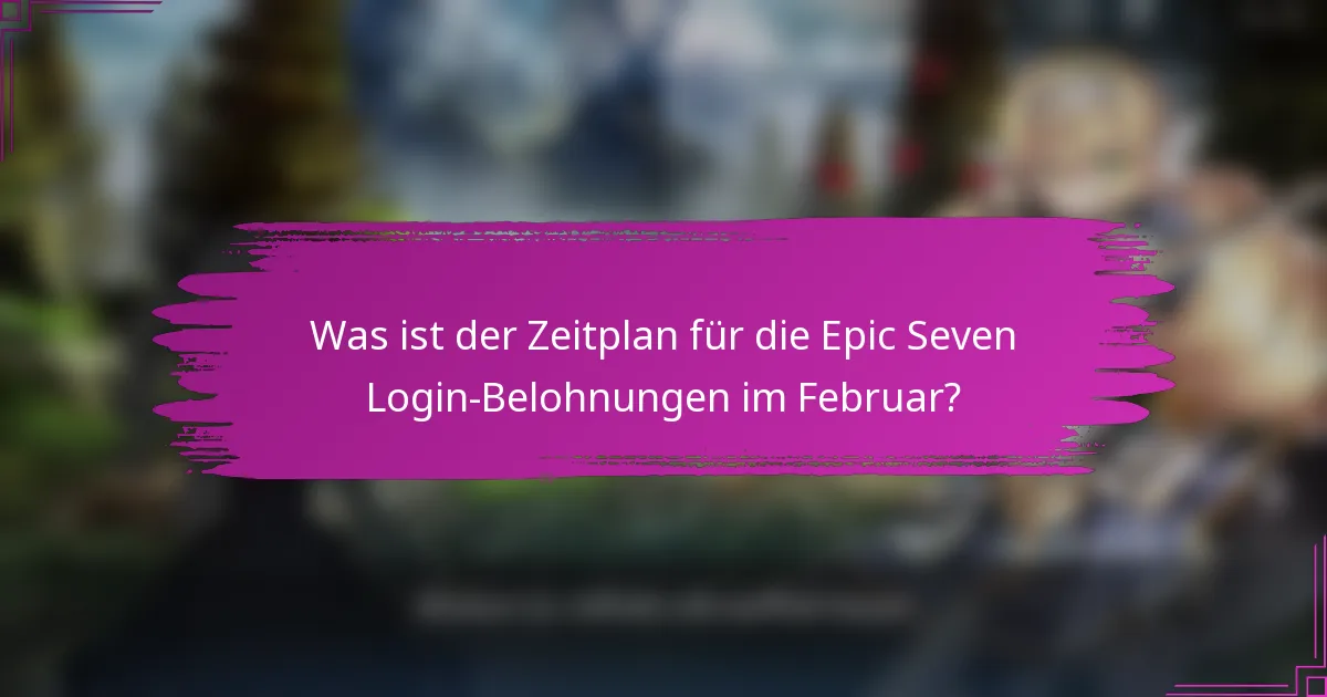 Was ist der Zeitplan für die Epic Seven Login-Belohnungen im Februar?