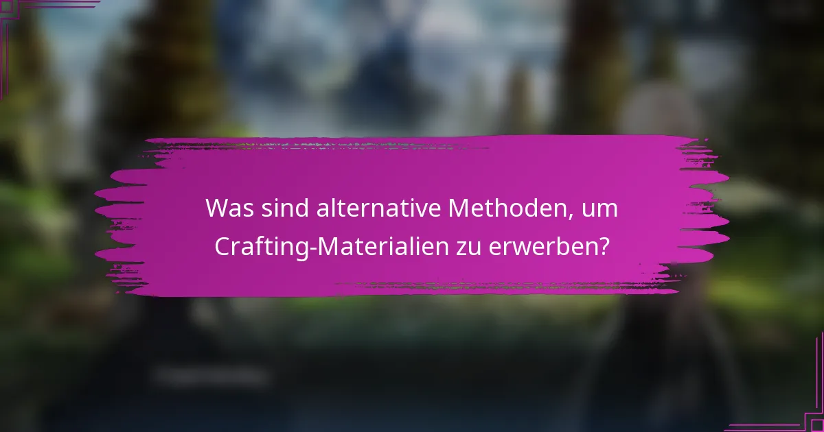 Was sind alternative Methoden, um Crafting-Materialien zu erwerben?