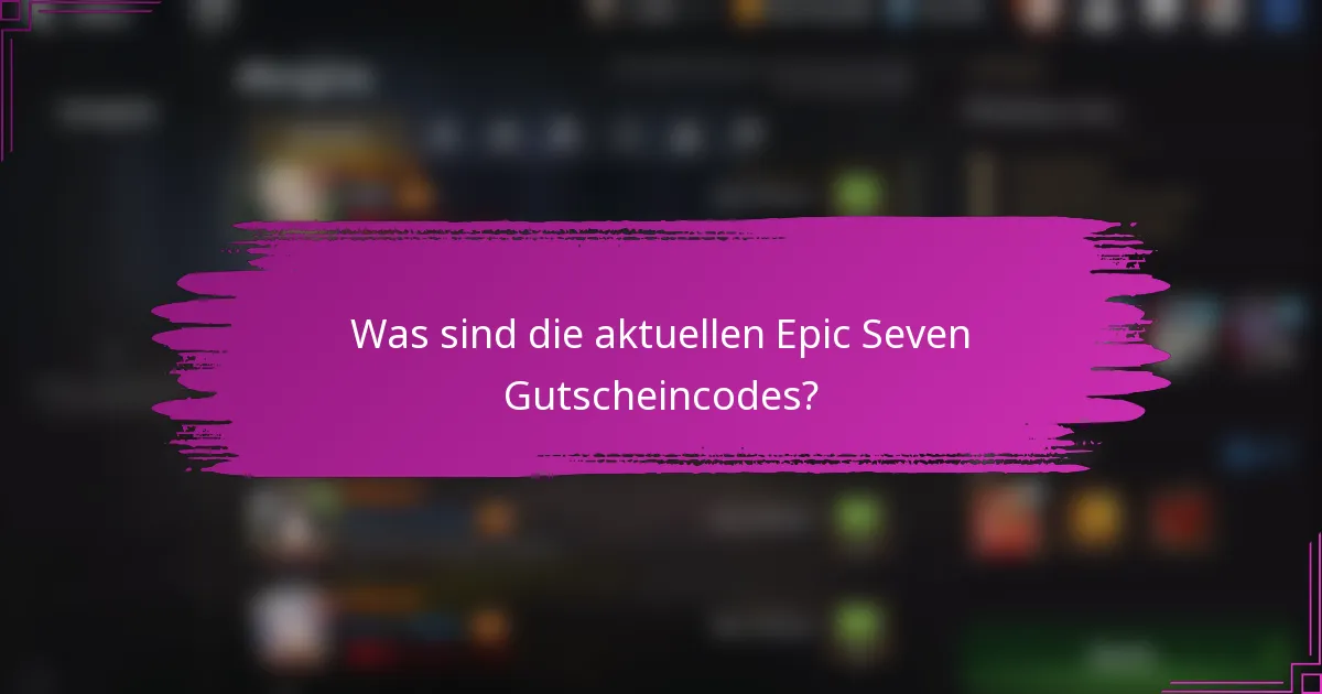 Was sind die aktuellen Epic Seven Gutscheincodes?