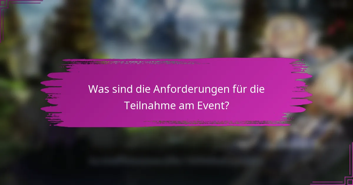 Was sind die Anforderungen für die Teilnahme am Event?