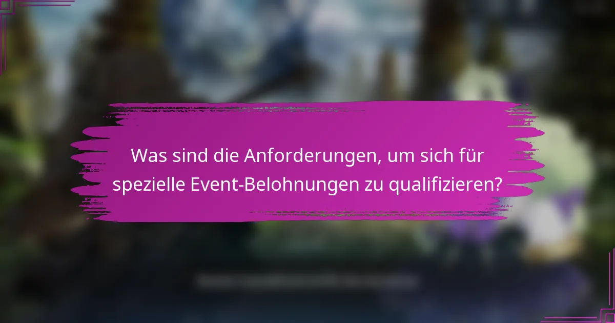 Was sind die Anforderungen, um sich für spezielle Event-Belohnungen zu qualifizieren?