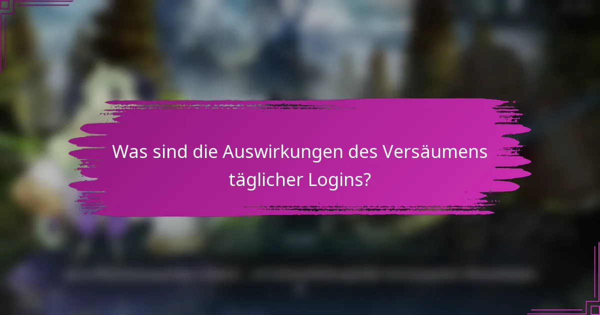 Was sind die Auswirkungen des Versäumens täglicher Logins?