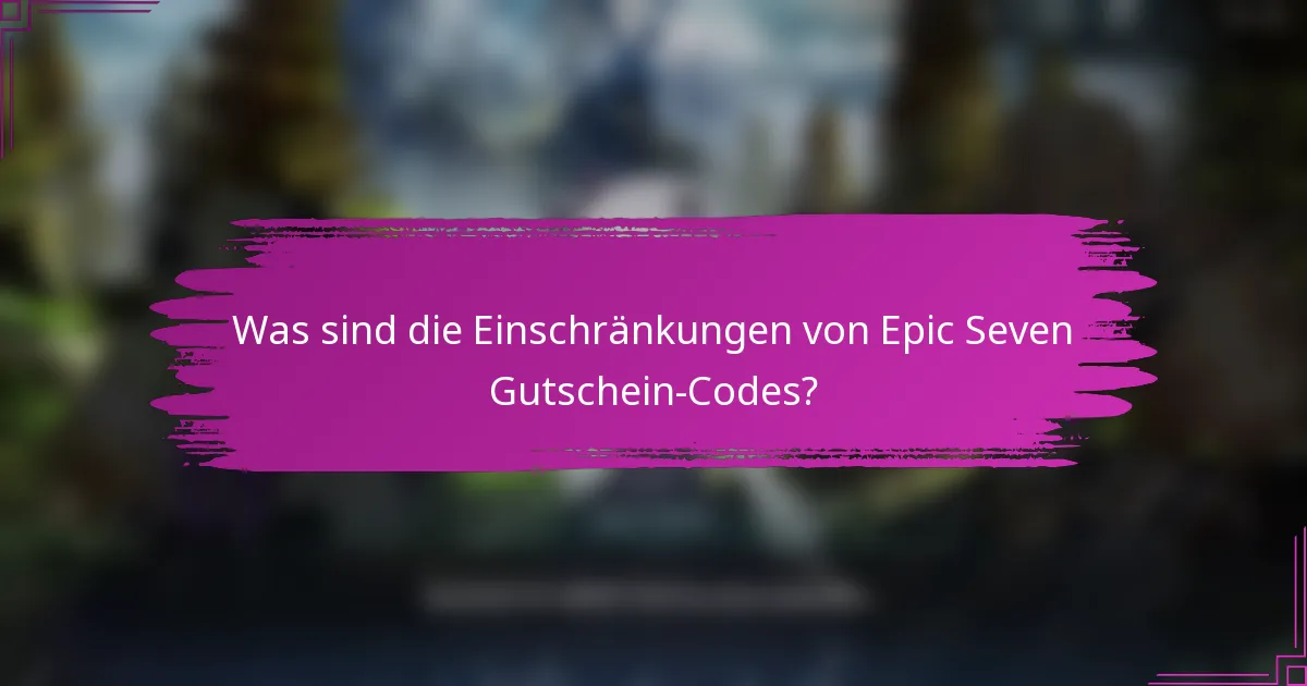 Was sind die Einschränkungen von Epic Seven Gutschein-Codes?