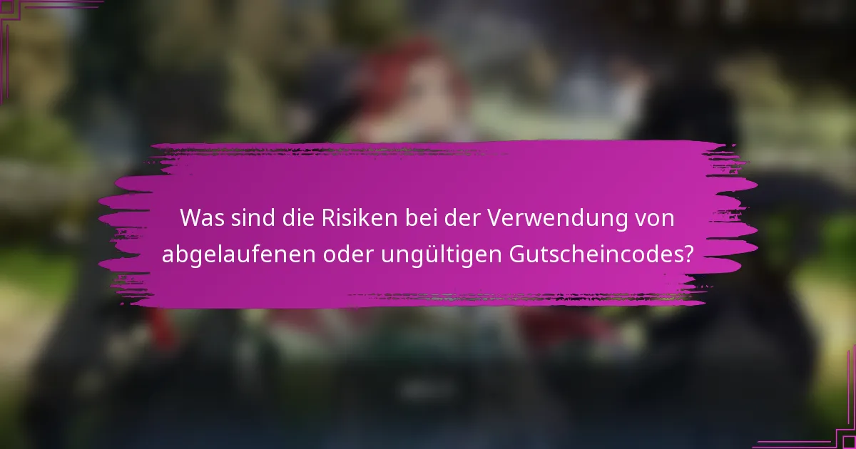 Was sind die Risiken bei der Verwendung von abgelaufenen oder ungültigen Gutscheincodes?