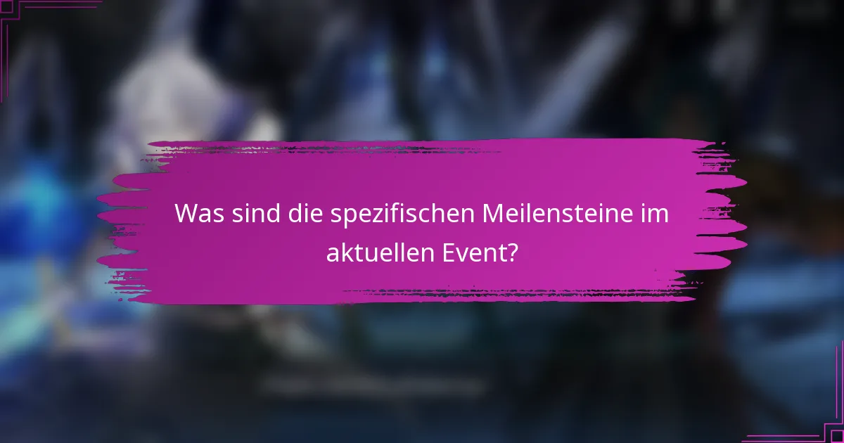 Was sind die spezifischen Meilensteine im aktuellen Event?