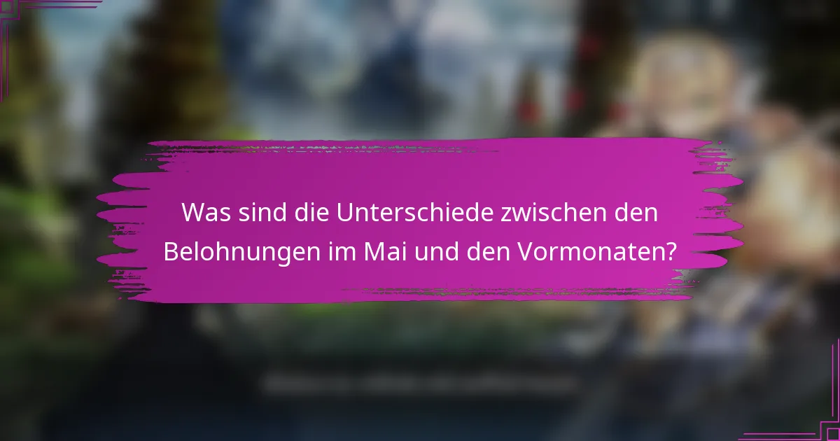 Was sind die Unterschiede zwischen den Belohnungen im Mai und den Vormonaten?