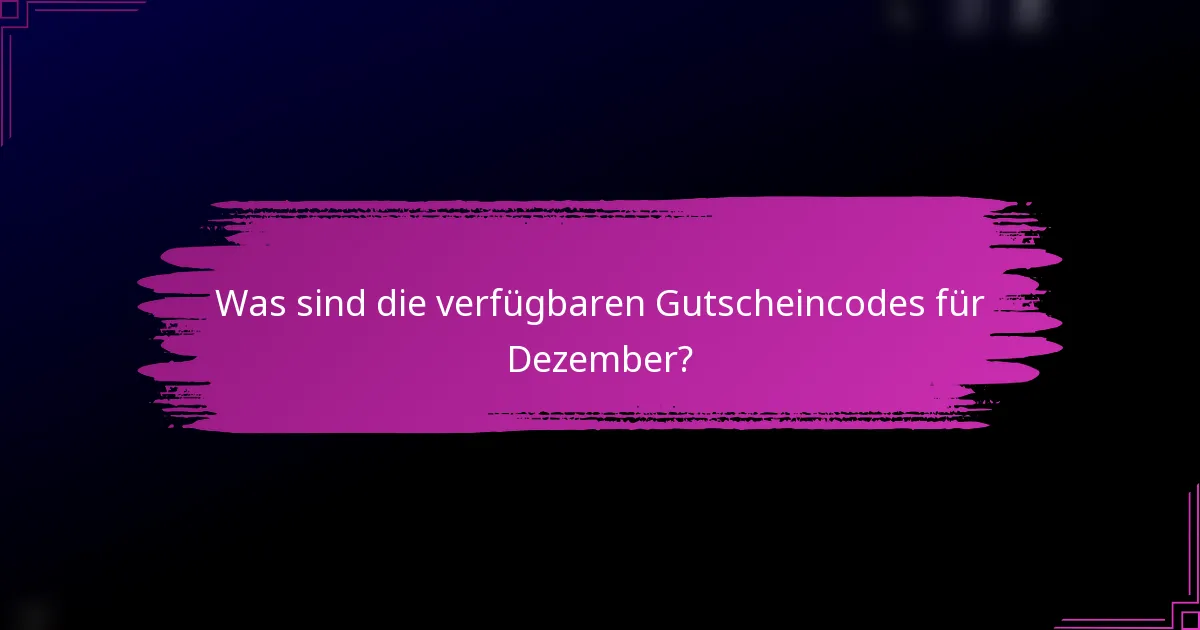 Was sind die verfügbaren Gutscheincodes für Dezember?