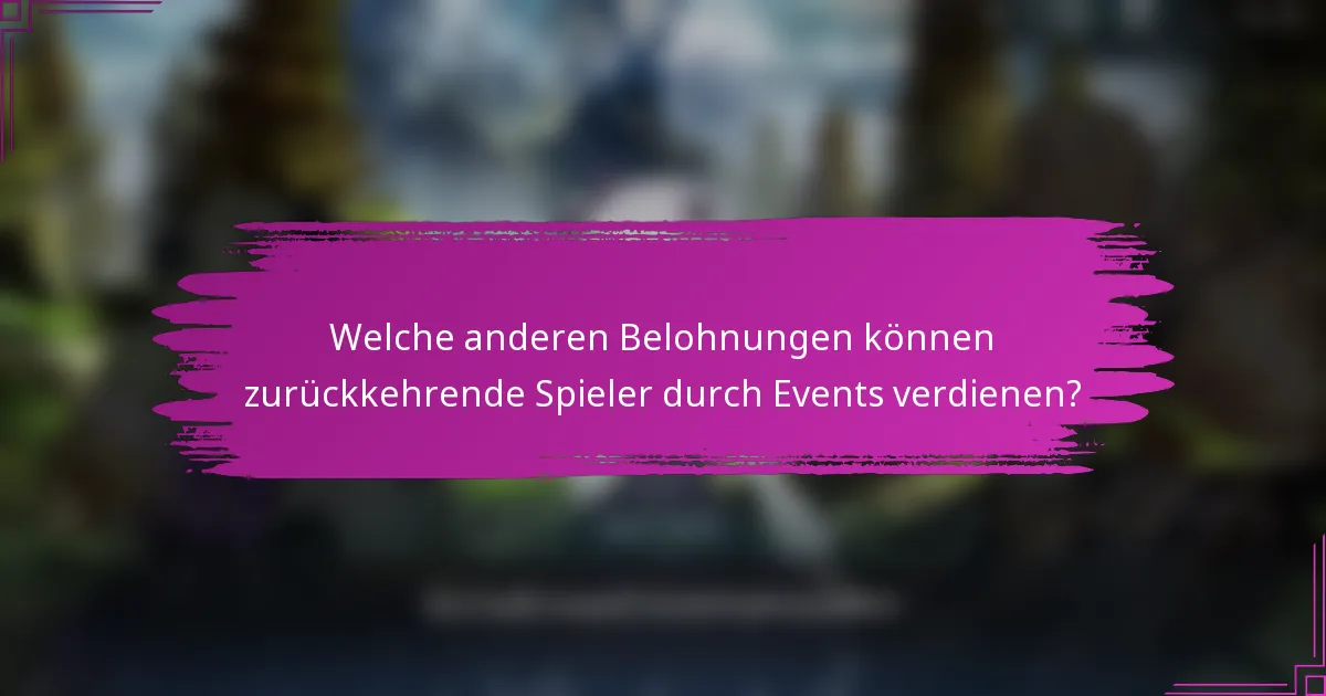 Welche anderen Belohnungen können zurückkehrende Spieler durch Events verdienen?