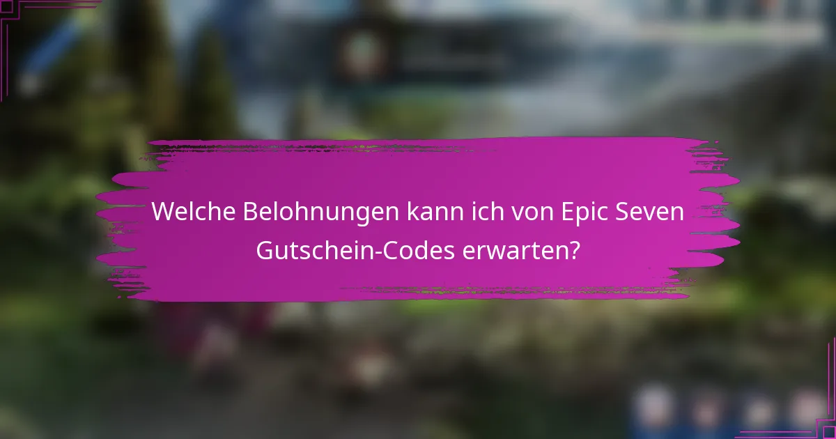 Welche Belohnungen kann ich von Epic Seven Gutschein-Codes erwarten?