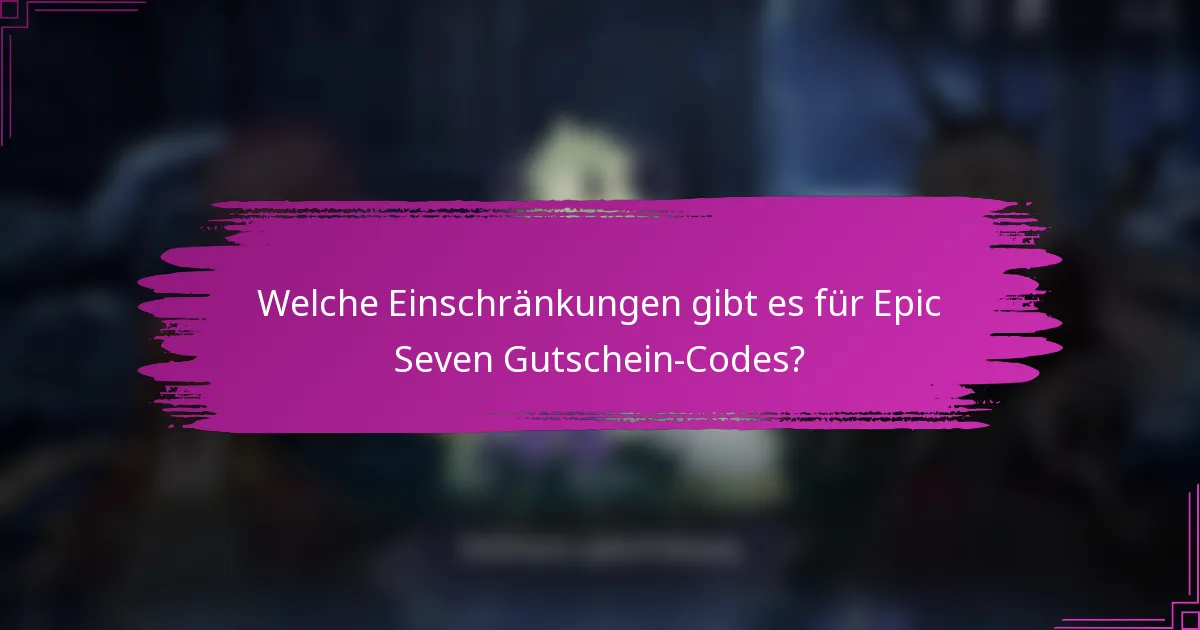 Welche Einschränkungen gibt es für Epic Seven Gutschein-Codes?