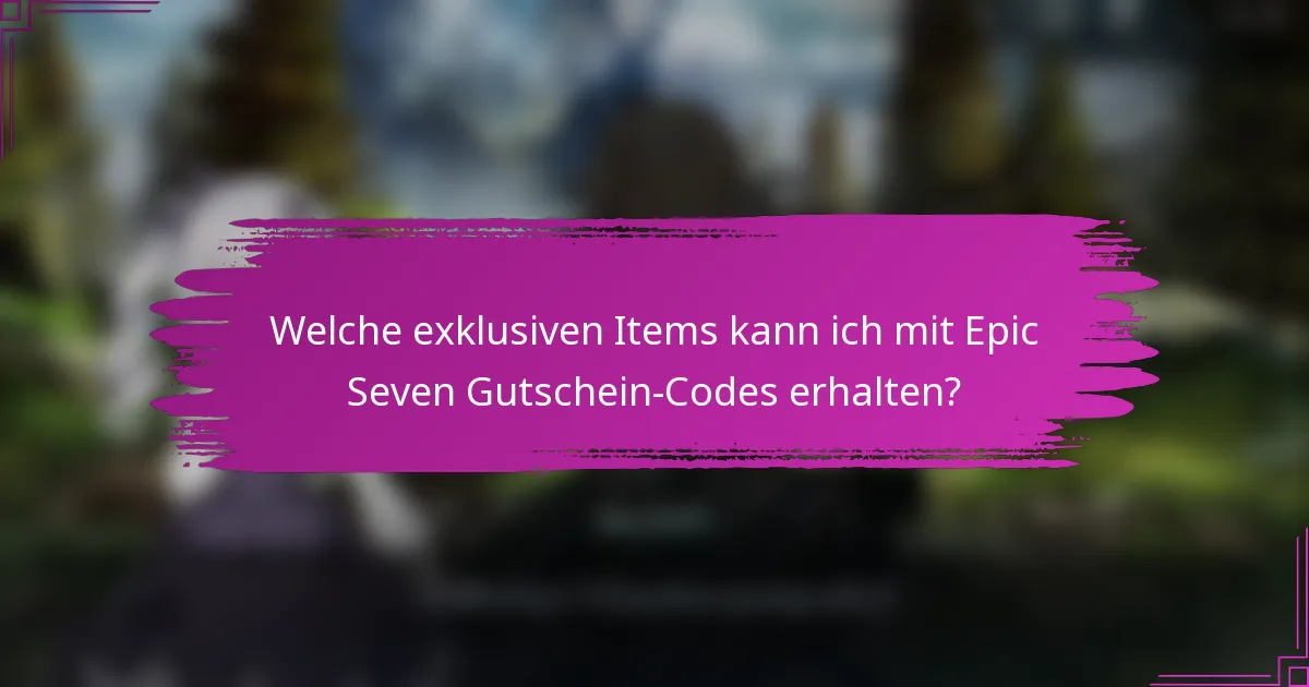 Welche exklusiven Items kann ich mit Epic Seven Gutschein-Codes erhalten?