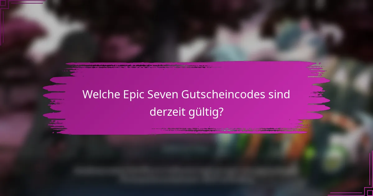 Welche Epic Seven Gutscheincodes sind derzeit gültig?