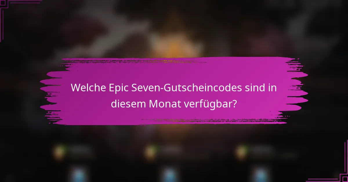 Welche Epic Seven-Gutscheincodes sind in diesem Monat verfügbar?