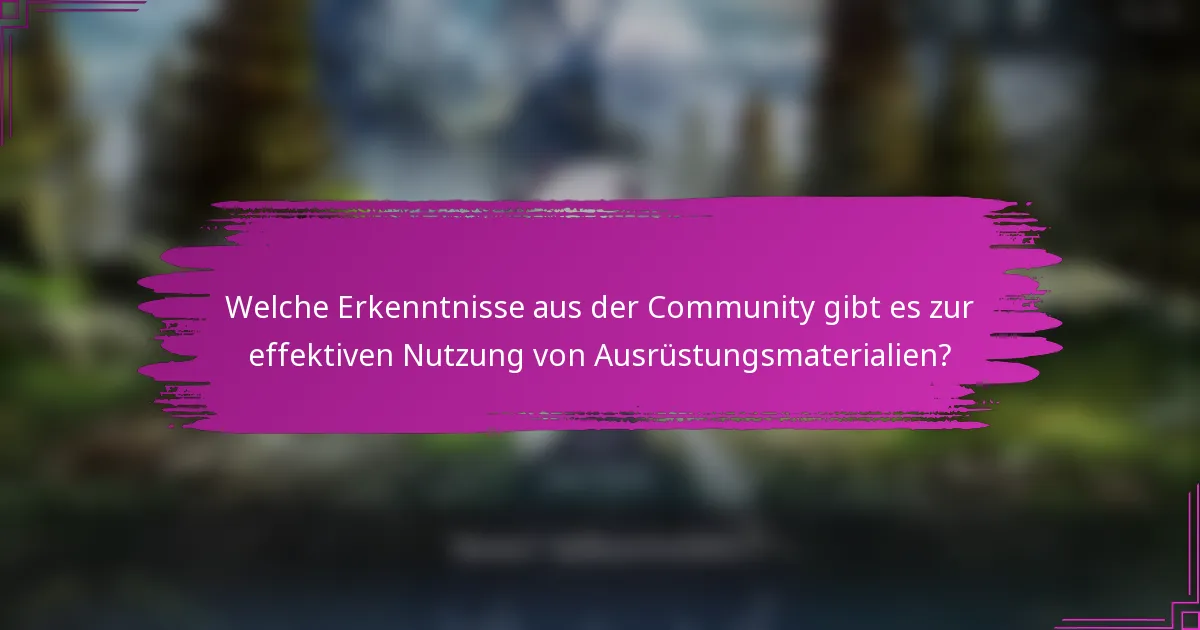 Welche Erkenntnisse aus der Community gibt es zur effektiven Nutzung von Ausrüstungsmaterialien?