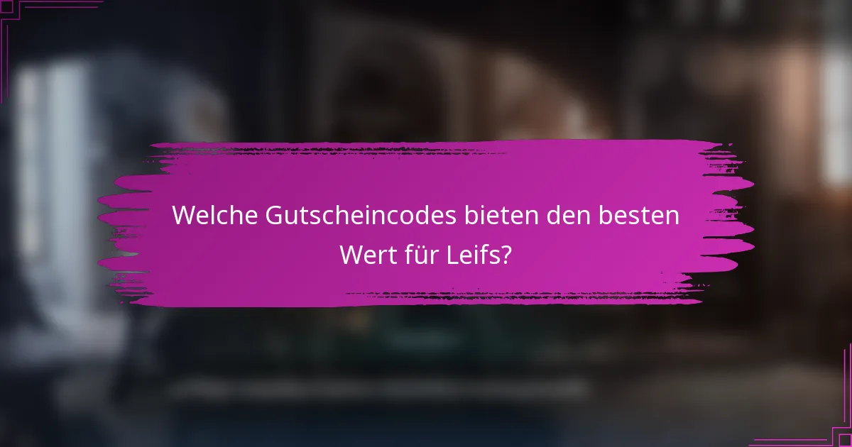 Welche Gutscheincodes bieten den besten Wert für Leifs?