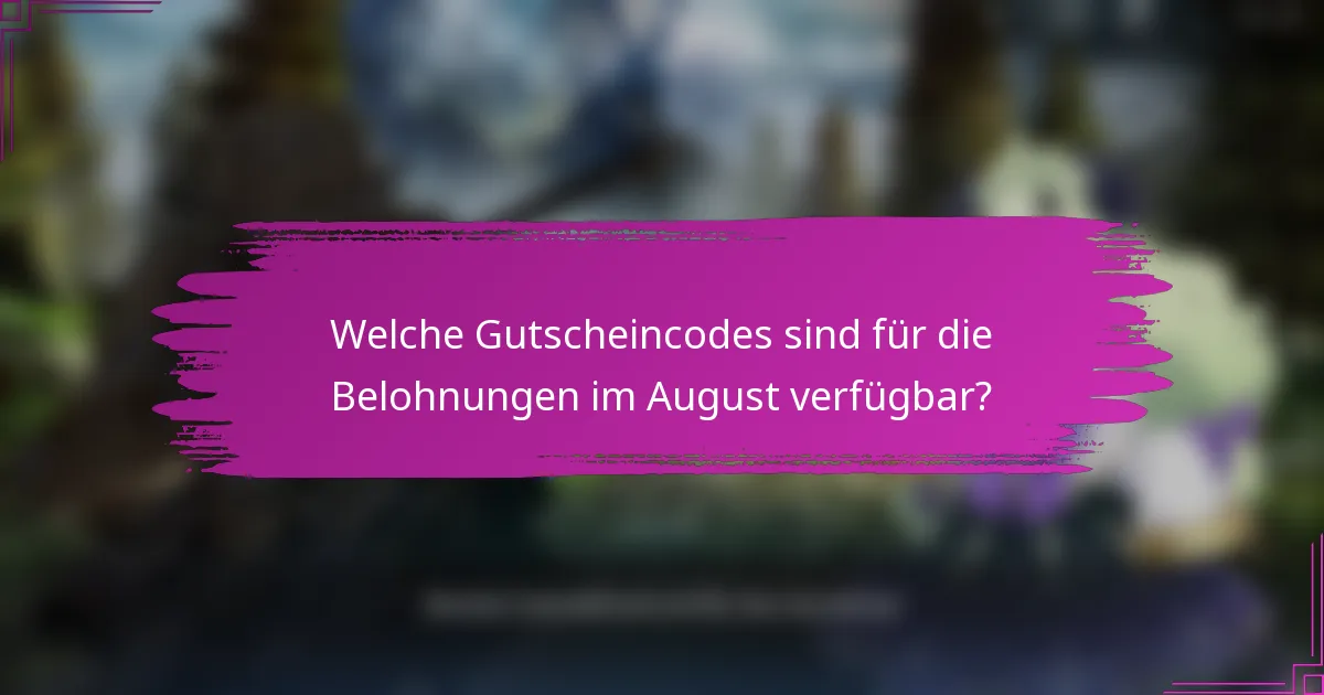 Welche Gutscheincodes sind für die Belohnungen im August verfügbar?