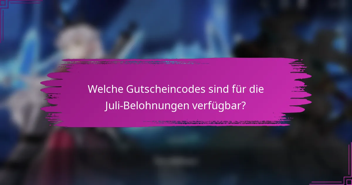 Welche Gutscheincodes sind für die Juli-Belohnungen verfügbar?