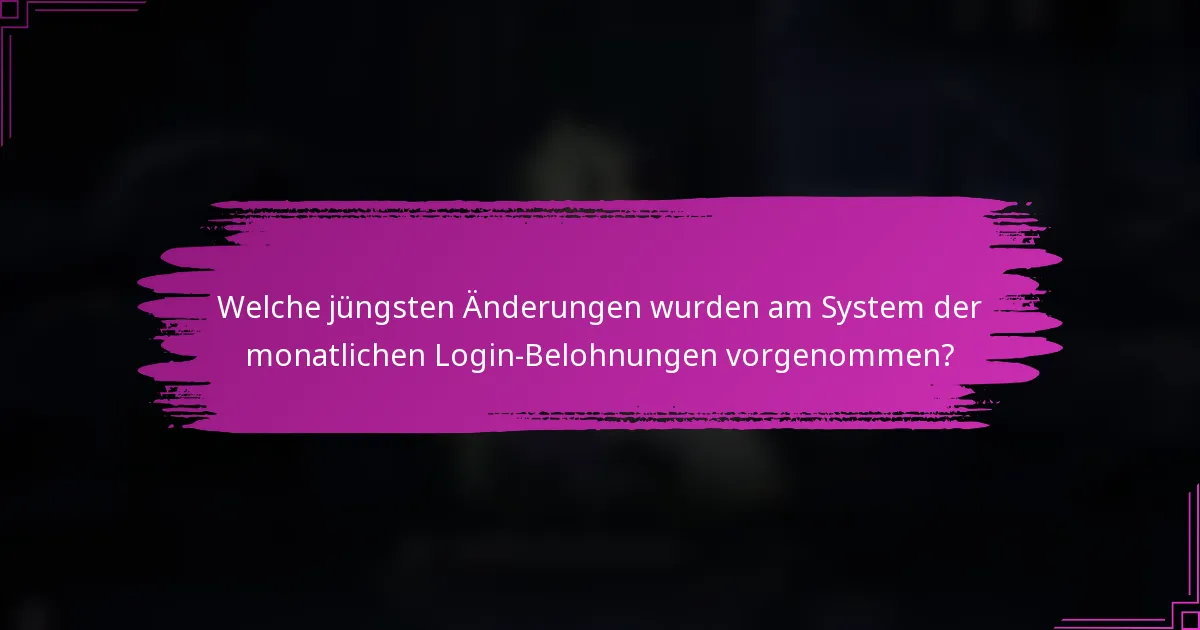 Welche jüngsten Änderungen wurden am System der monatlichen Login-Belohnungen vorgenommen?