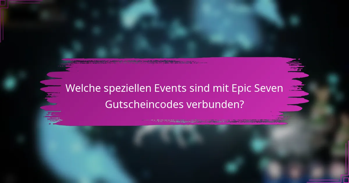 Welche speziellen Events sind mit Epic Seven Gutscheincodes verbunden?