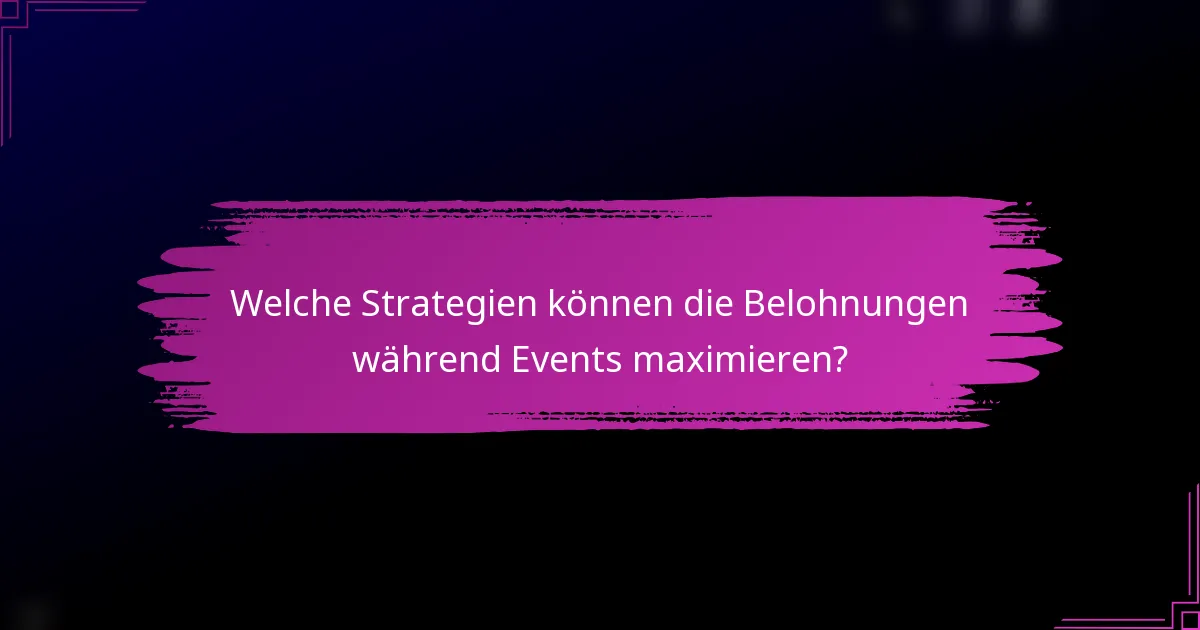 Welche Strategien können die Belohnungen während Events maximieren?