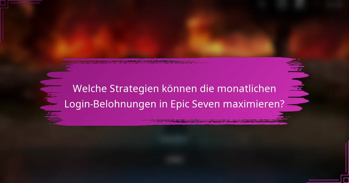 Welche Strategien können die monatlichen Login-Belohnungen in Epic Seven maximieren?