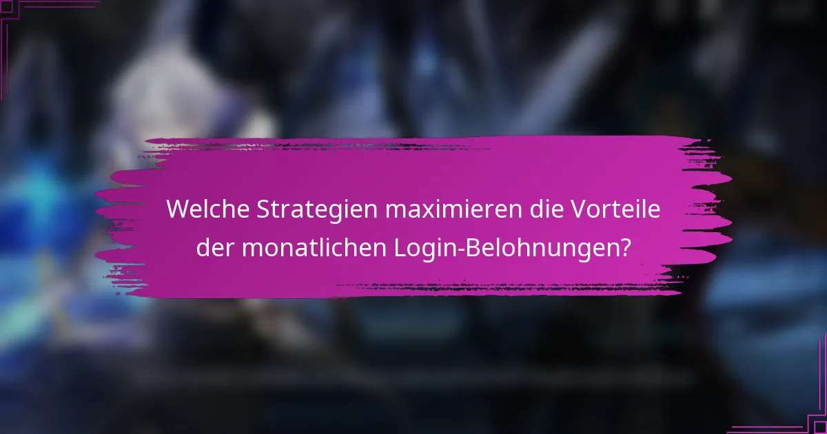 Welche Strategien maximieren die Vorteile der monatlichen Login-Belohnungen?