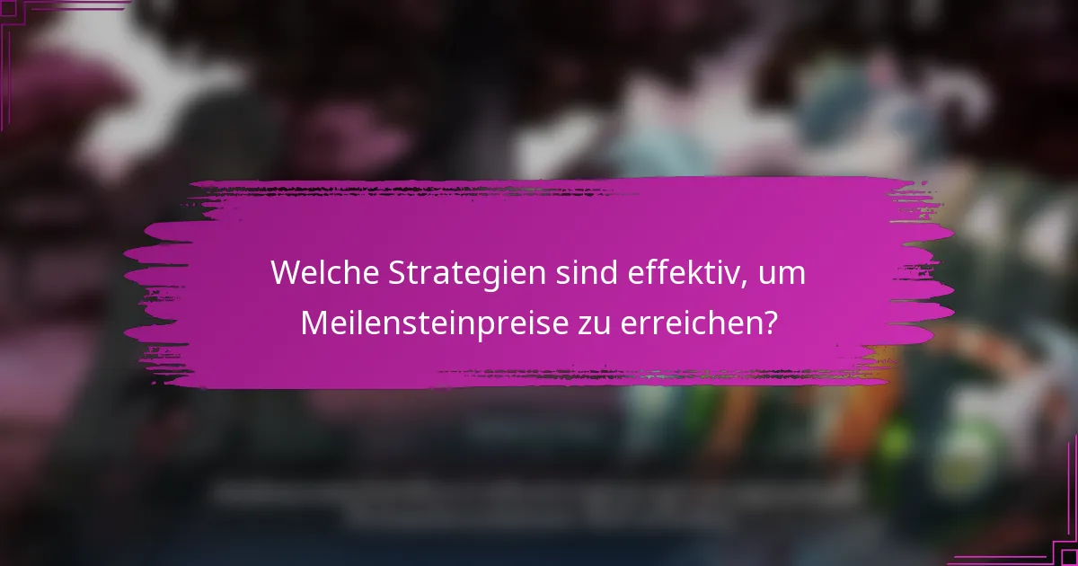Welche Strategien sind effektiv, um Meilensteinpreise zu erreichen?