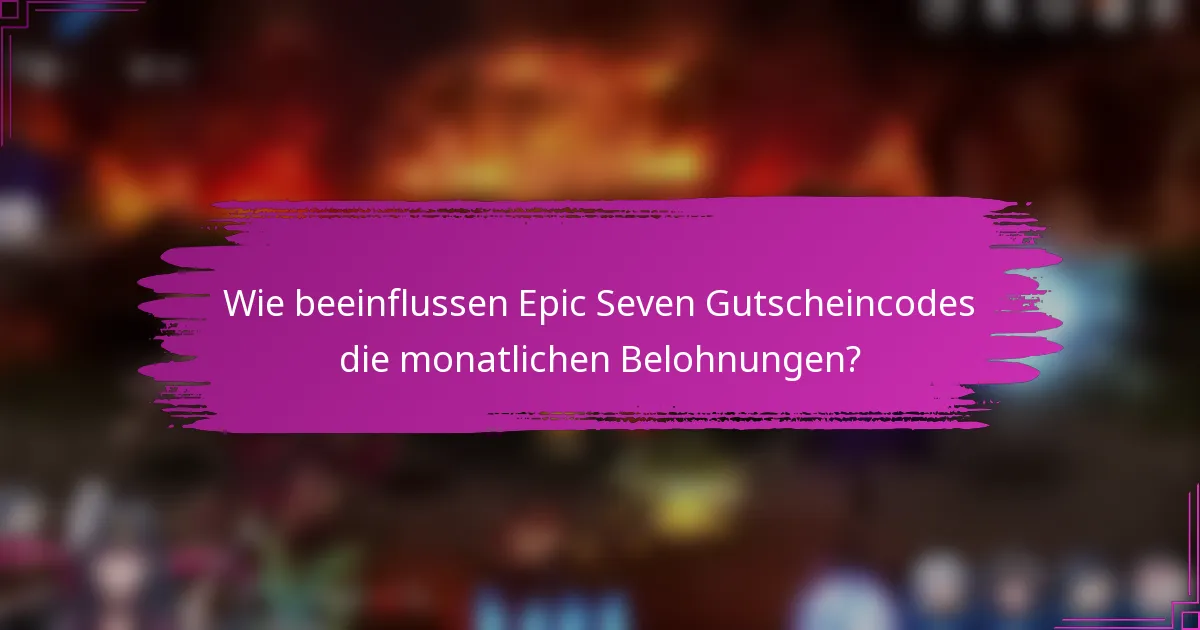 Wie beeinflussen Epic Seven Gutscheincodes die monatlichen Belohnungen?