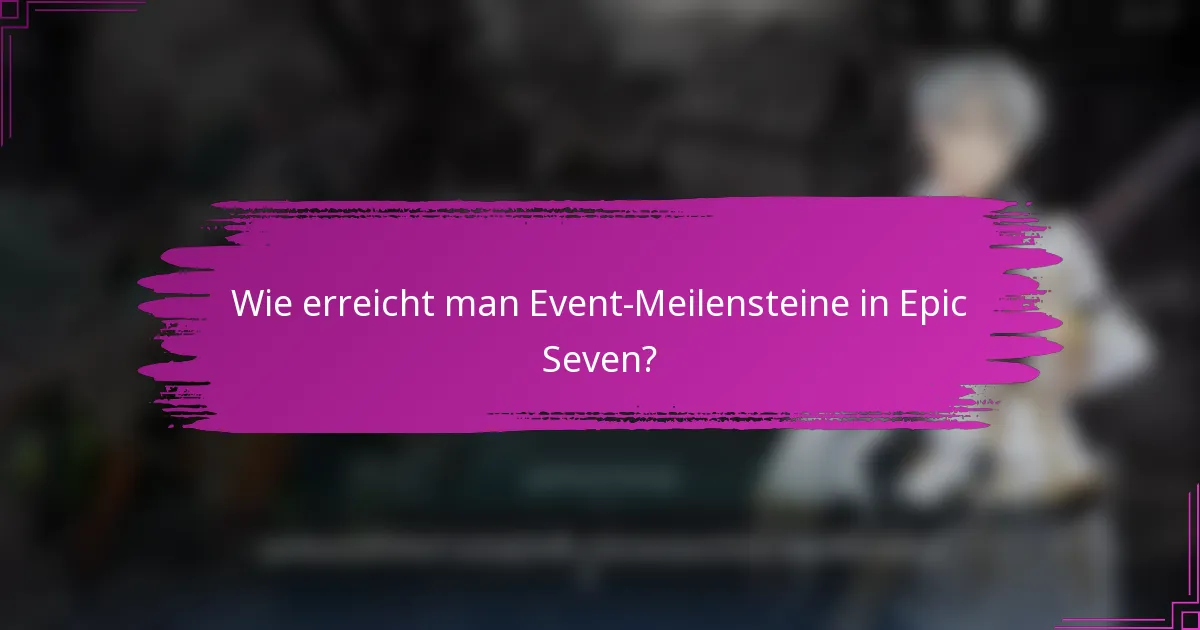 Wie erreicht man Event-Meilensteine in Epic Seven?