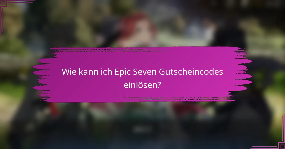Wie kann ich Epic Seven Gutscheincodes einlösen?