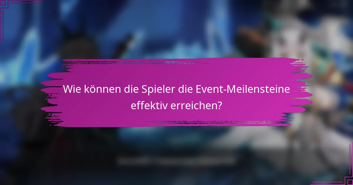 Wie können die Spieler die Event-Meilensteine effektiv erreichen?