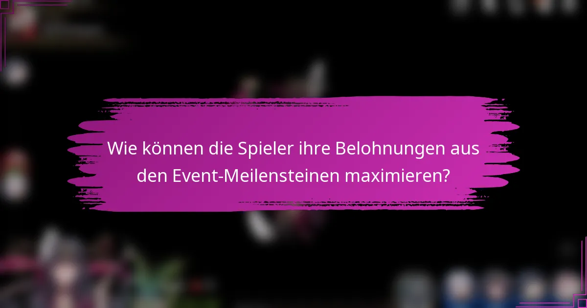 Wie können die Spieler ihre Belohnungen aus den Event-Meilensteinen maximieren?