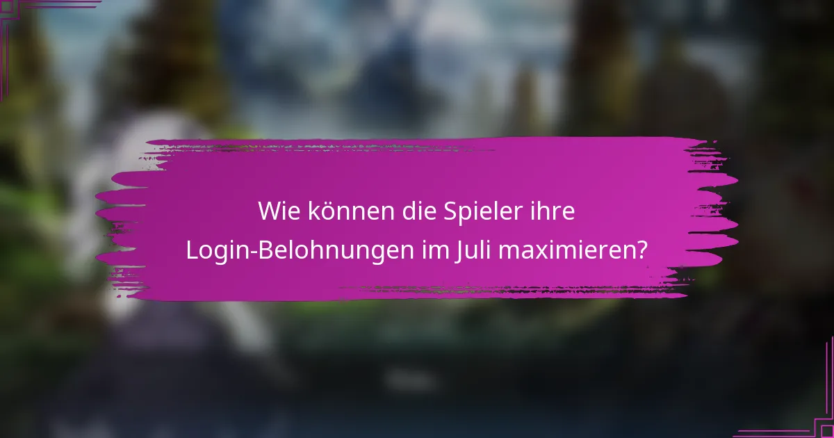 Wie können die Spieler ihre Login-Belohnungen im Juli maximieren?