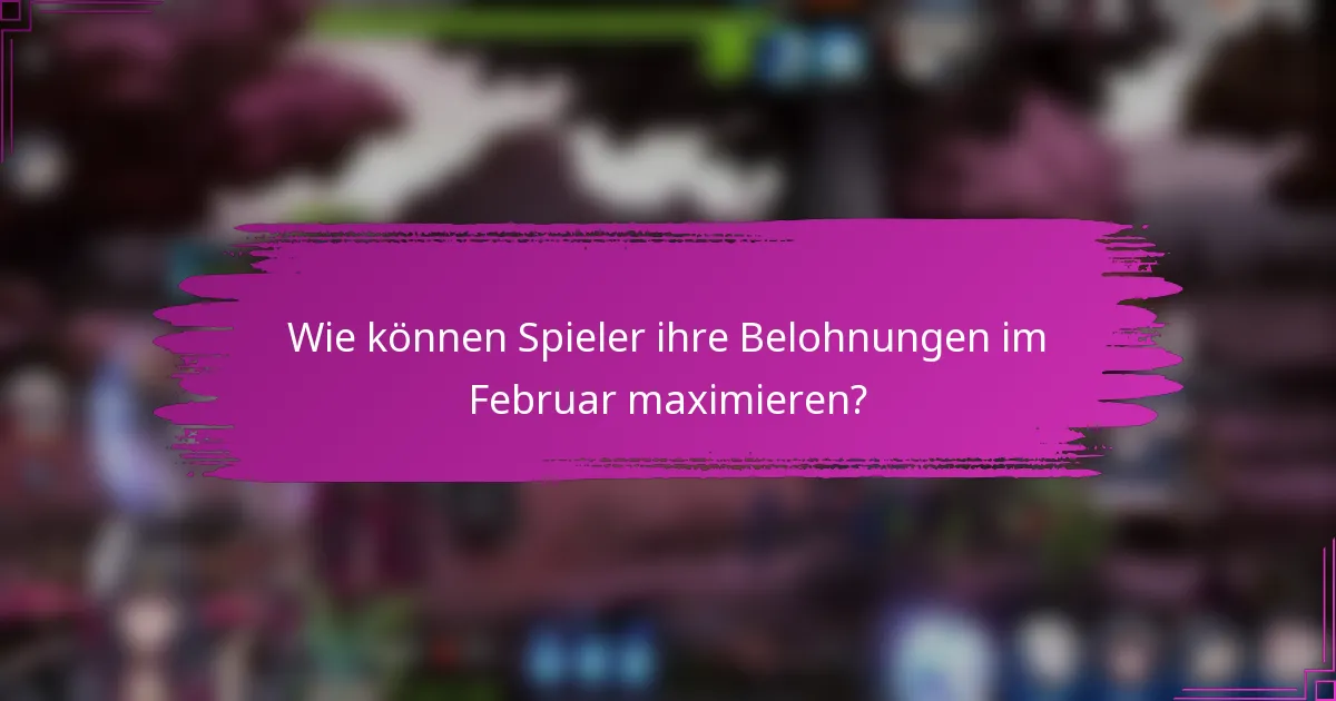 Wie können Spieler ihre Belohnungen im Februar maximieren?