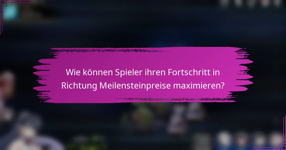 Wie können Spieler ihren Fortschritt in Richtung Meilensteinpreise maximieren?