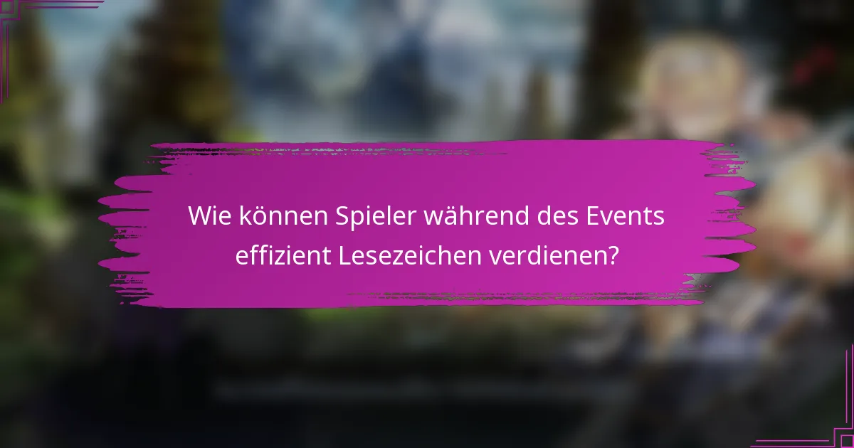 Wie können Spieler während des Events effizient Lesezeichen verdienen?