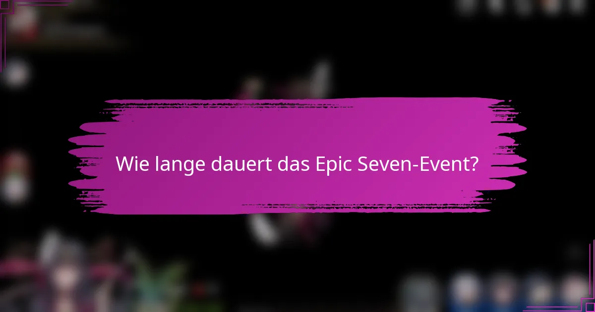 Wie lange dauert das Epic Seven-Event?