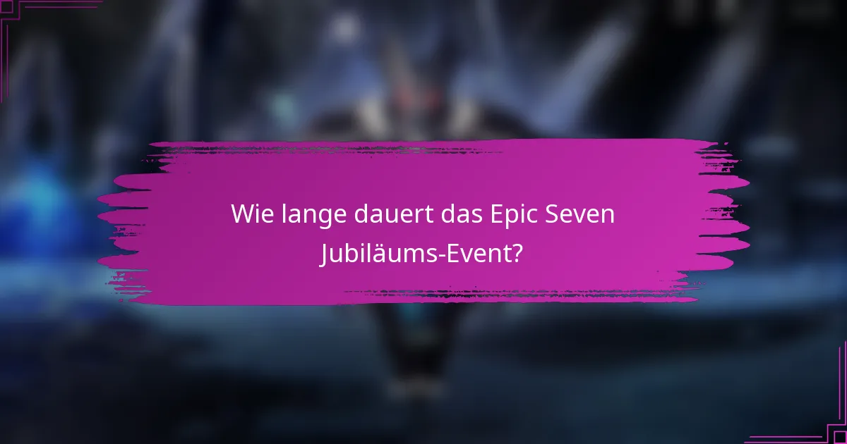 Wie lange dauert das Epic Seven Jubiläums-Event?