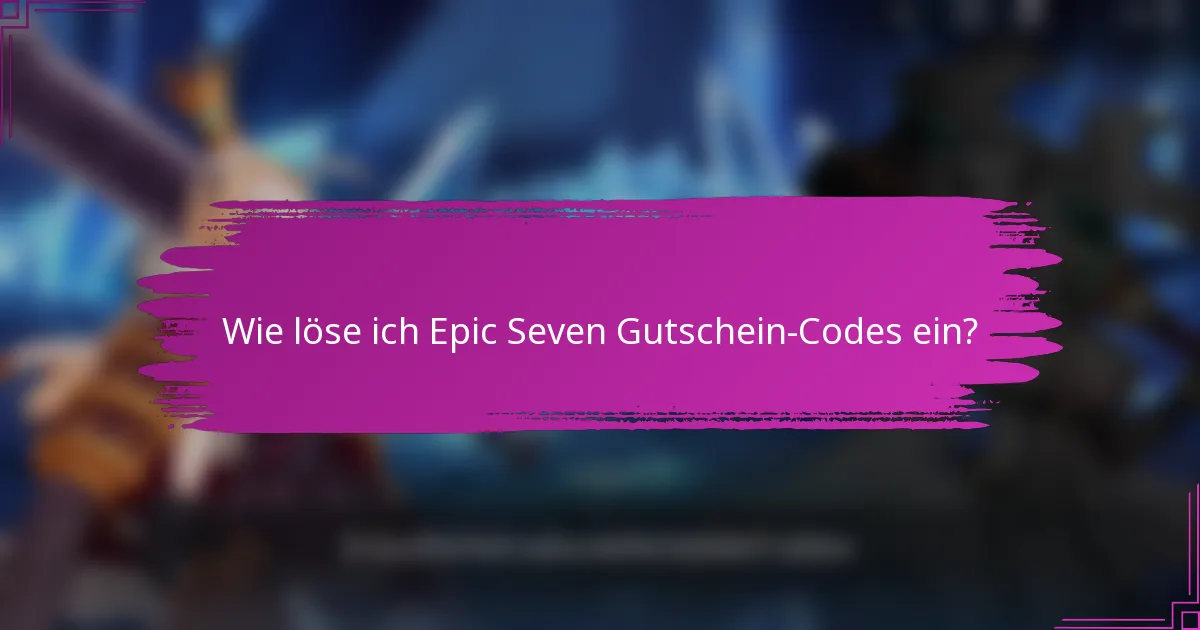 Wie löse ich Epic Seven Gutschein-Codes ein?