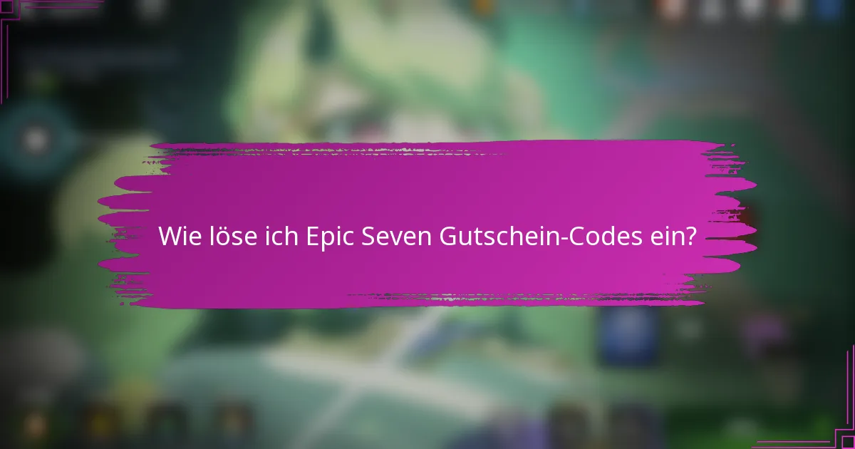 Wie löse ich Epic Seven Gutschein-Codes ein?