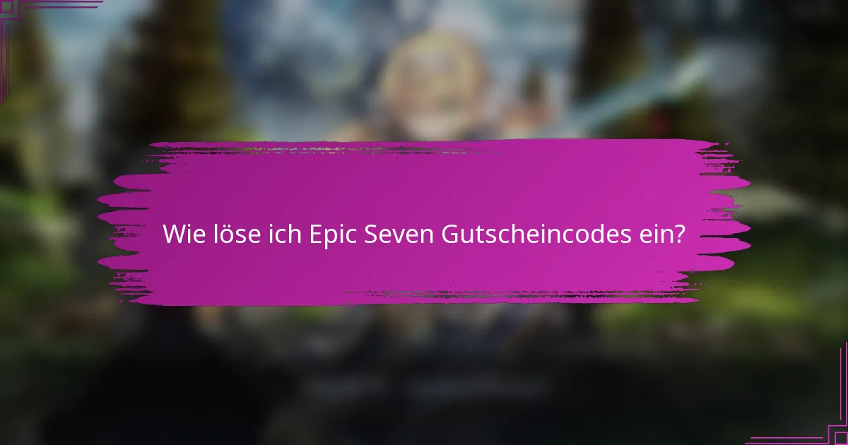 Wie löse ich Epic Seven Gutscheincodes ein?