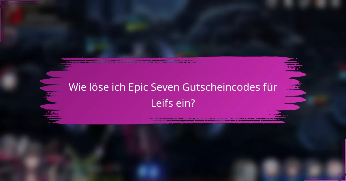 Wie löse ich Epic Seven Gutscheincodes für Leifs ein?