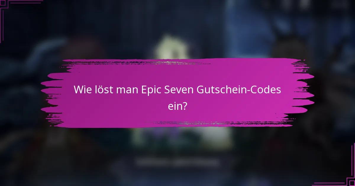 Wie löst man Epic Seven Gutschein-Codes ein?