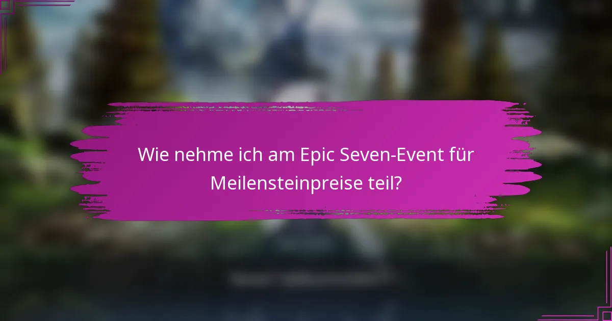Wie nehme ich am Epic Seven-Event für Meilensteinpreise teil?