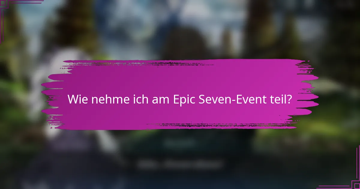 Wie nehme ich am Epic Seven-Event teil?