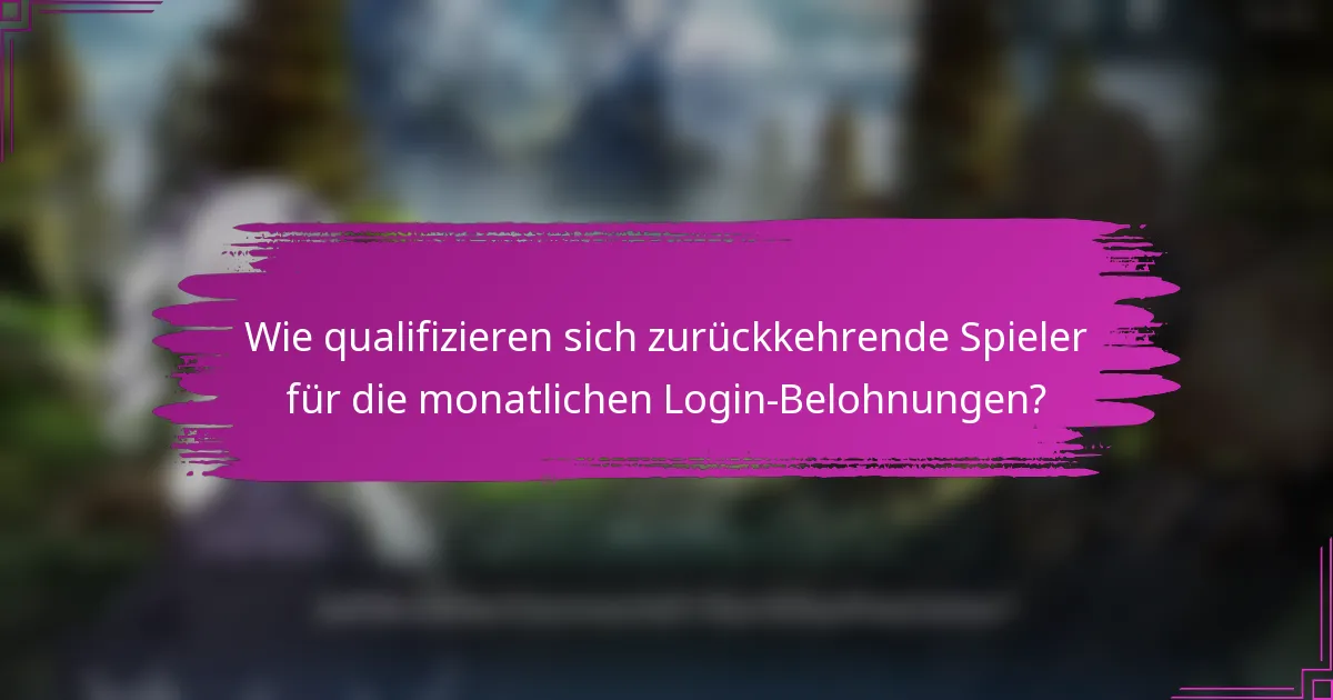 Wie qualifizieren sich zurückkehrende Spieler für die monatlichen Login-Belohnungen?